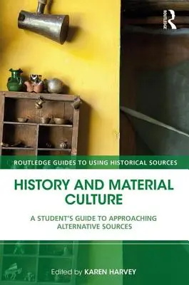 Historia y cultura material: Guía del estudiante para acercarse a las fuentes alternativas - History and Material Culture: A Student's Guide to Approaching Alternative Sources