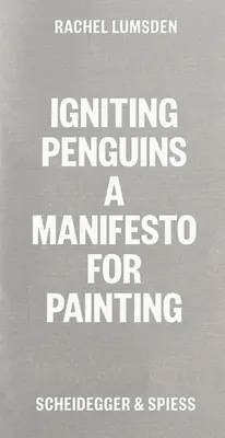 Encendiendo pingüinos: Un manifiesto por la pintura - Igniting Penguins: A Manifesto for Painting