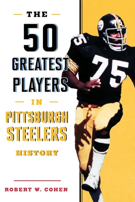 Los 50 mejores jugadores de la historia de los Pittsburgh Steelers - The 50 Greatest Players in Pittsburgh Steelers History