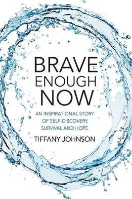 Brave Enough Now: Una inspiradora historia de autodescubrimiento, supervivencia y esperanza. - Brave Enough Now: An inspirational story of self-discovery, survival and hope.