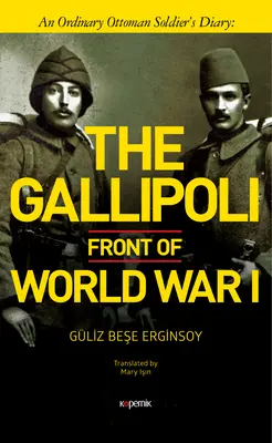 El frente de Gallipoli de la Primera Guerra Mundial: Diario de un soldado otomano de a pie - The Gallipoli Front of World War I: An Ordinary Ottoman Soldier's Diary