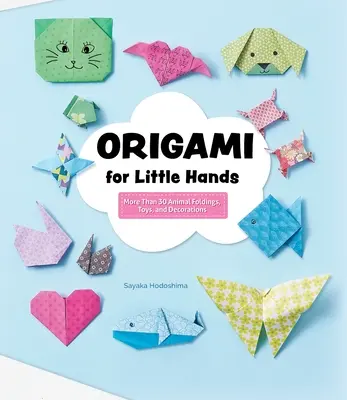 Origami para manos pequeñas: Más de 30 pliegues de animales, juguetes y decoraciones - Origami for Little Hands: More Than 30 Animal Foldings, Toys, and Decorations