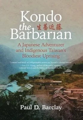Kondo el Bárbaro: Un aventurero japonés y el levantamiento más sangriento del Taiwán indígena - Kondo the Barbarian: A Japanese Adventurer and Indigenous Taiwan's Bloodiest Uprising