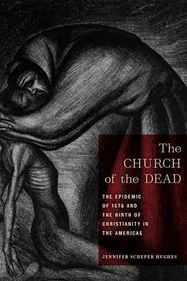 La iglesia de los muertos: la epidemia de 1576 y el nacimiento del cristianismo en América - The Church of the Dead: The Epidemic of 1576 and the Birth of Christianity in the Americas