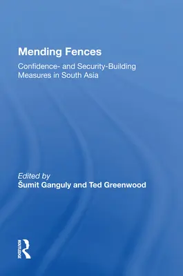 Arreglar las vallas: Medidas para fomentar la confianza y la seguridad en Asia Meridional - Mending Fences: Confidence- And Security-Building Measures in South Asia