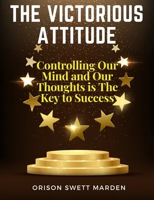 La Actitud Victoriosa: Controlar nuestra mente y nuestros pensamientos es la clave del éxito - The Victorious Attitude: Controlling Our Mind and Our Thoughts is The Key to Success