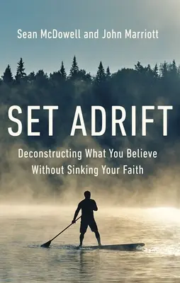 A la deriva: Deconstruir lo que crees sin hundir tu fe - Set Adrift: Deconstructing What You Believe Without Sinking Your Faith