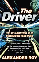 Driver - True Life Adventures of an Underground Road Racer (Roy Alexander (Autor)) - Driver - True Life Adventures of an Underground Road Racer (Roy Alexander (Author))