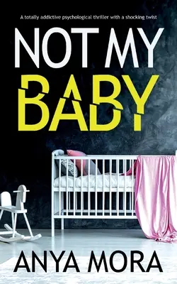 Not My Baby Un thriller psicológico totalmente adictivo con un giro impactante - Not My Baby: A totally addictive psychological thriller with a shocking twist