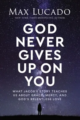 Dios nunca te abandona: Lo que la historia de Jacob nos enseña sobre la gracia, la misericordia y el amor implacable de Dios - God Never Gives Up on You: What Jacob's Story Teaches Us about Grace, Mercy, and God's Relentless Love