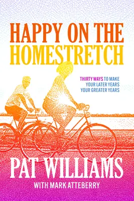 Feliz en la recta final: Treinta maneras de hacer de tus últimos años tus mejores años - Happy on the Homestretch: Thirty Ways to Make Your Later Years Your Greater Years