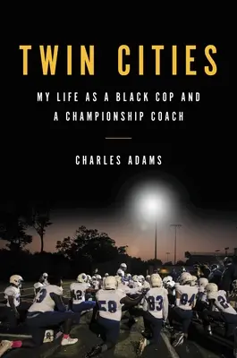 Ciudades gemelas: Mi vida como policía negro y entrenador de campeonatos - Twin Cities: My Life as a Black Cop and a Championship Coach