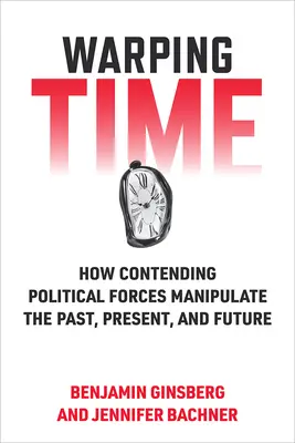 La deformación del tiempo: cómo las fuerzas políticas rivales manipulan el pasado, el presente y el futuro - Warping Time: How Contending Political Forces Manipulate the Past, Present, and Future