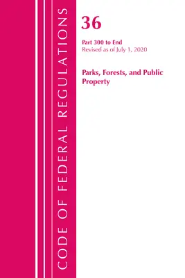 Code of Federal Regulations, Title 36 Parks, Forests, and Public Property 300-End, Revisado a partir del 1 de julio de 2020 (Oficina del Registro Federal (U S )) - Code of Federal Regulations, Title 36 Parks, Forests, and Public Property 300-End, Revised as of July 1, 2020 (Office of the Federal Register (U S ))