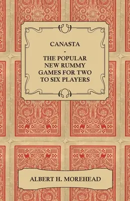 Canasta - El Nuevo y Popular Juego de Rummy para Dos a Seis Jugadores - Cómo Jugar, las Reglas Oficiales Completas e Instrucciones Completas sobre Cómo Jugar Bien y - Canasta - The Popular New Rummy Games for Two to Six Players - How to Play, the Complete Official Rules and Full Instructions on How to Play Well and