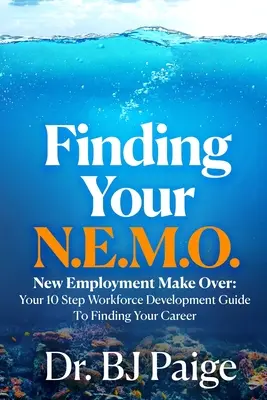 Encuentre su N.E.M.O.: Guía de 10 pasos para el desarrollo de la mano de obra en la búsqueda de tu carrera profesional - Finding Your N.E.M.O.: New Employee Make Over the 10 Step Workforce Development Guide to Finding Your Career