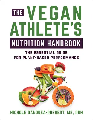 El manual de nutrición del atleta vegano: La guía esencial para un rendimiento basado en plantas - The Vegan Athlete's Nutrition Handbook: The Essential Guide for Plant-Based Performance