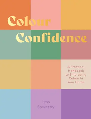 Confianza en el color: Un manual práctico para adoptar el color en su hogar - Colour Confidence: A Practical Handbook to Embracing Colour in Your Home