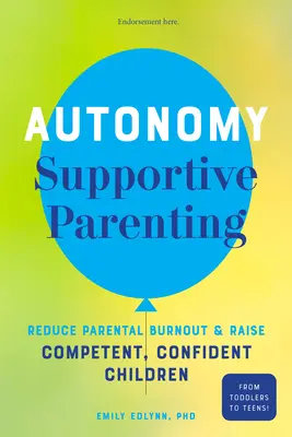 Autonomy-Supportive Parenting: Reduzca el agotamiento parental y críe hijos competentes y seguros de sí mismos - Autonomy-Supportive Parenting: Reduce Parental Burnout and Raise Competent, Confident Children