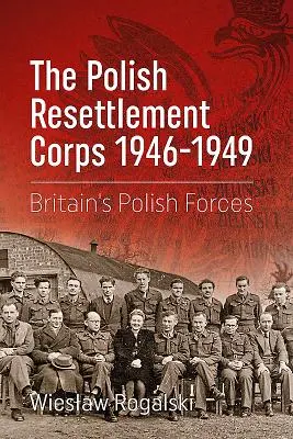 El Cuerpo Polaco de Reasentamiento 1946-1949: Las fuerzas polacas británicas - The Polish Resettlement Corps 1946-1949: Britain's Polish Forces