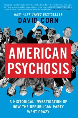 Psicosis americana: Una investigación histórica de cómo enloqueció el Partido Republicano - American Psychosis: A Historical Investigation of How the Republican Party Went Crazy