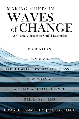 Making Shifts In Waves Of Change: Un enfoque de coaching para un liderazgo con alma - Making Shifts In Waves Of Change: A Coach Approach To Soulful-Leadership