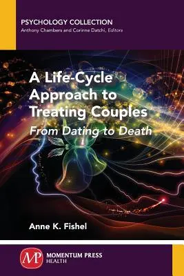 Un enfoque del ciclo vital para tratar a las parejas: Del noviazgo a la muerte - A Life-Cycle Approach to Treating Couples: From Dating to Death