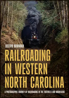 Railroading in Western North Carolina: A Photographic Journey of Railroading in the Foothills and Mountains (El ferrocarril en las estribaciones y montañas) - Railroading in Western North Carolina: A Photographic Journey of Railroading in the Foothills and Mountains