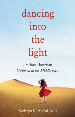 Bailando hacia la luz: Una infancia árabe-americana en Oriente Medio - Dancing Into the Light: An Arab American Girlhood in the Middle East