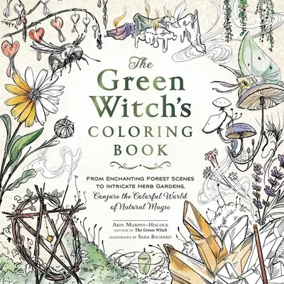 El libro para colorear de la bruja verde: Desde encantadoras escenas de bosque hasta intrincados jardines de hierbas, conjura el colorido mundo de la magia natural. - The Green Witch's Coloring Book: From Enchanting Forest Scenes to Intricate Herb Gardens, Conjure the Colorful World of Natural Magic