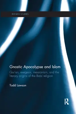 Apocalipsis gnóstico e Islam: Corán, exégesis, mesianismo y los orígenes literarios de la religión babilónica - Gnostic Apocalypse and Islam: Qur'an, Exegesis, Messianism and the Literary Origins of the Babi Religion