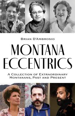 Montana Eccentrics: Una colección de montaneses extraordinarios del pasado y del presente - Montana Eccentrics: A Collection of Extraordinary Montanans, Past & Present