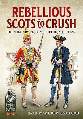 Escoceses Rebeldes a Aplastar: La respuesta militar a los jacobitas del 45 - Rebellious Scots to Crush: The Military Response to the Jacobite '45