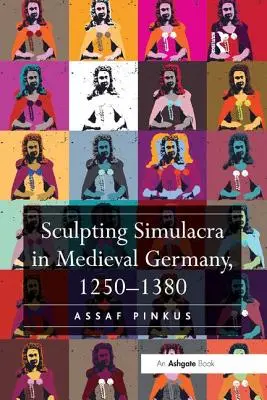 La escultura de simulacros en la Alemania medieval, 1250-1380 - Sculpting Simulacra in Medieval Germany, 1250-1380