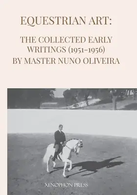 Arte Ecuestre: Los primeros escritos (1951-1956) del Maestro Nuno Oliveira - Equestrian Art: The Early Writings (1951-1956) of Master Nuno Oliveira