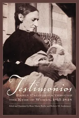 Testimonios: La California primitiva a través de los ojos de las mujeres, 1815-1848 - Testimonios: Early California Through the Eyes of Women, 1815-1848