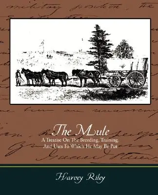 La mula: tratado sobre la cría, el adiestramiento y los usos que se le pueden dar - The Mule - A Treatise on the Breeding, Training, and Uses to Which He May Be Put