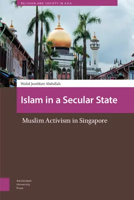 Islam in a Secular State: Activismo musulmán en Singapur - Islam in a Secular State: Muslim Activism in Singapore