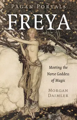 Portales Paganos - Freya: Encuentro con la Diosa Nórdica de la Magia - Pagan Portals - Freya: Meeting the Norse Goddess of Magic