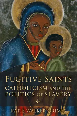Fugitive Saints: El catolicismo y la política de la esclavitud - Fugitive Saints: Catholicism and the Politics of Slavery