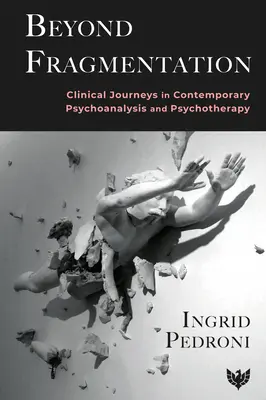 Más allá de la fragmentación: Viajes clínicos en psicoanálisis y psicoterapia contemporáneos - Beyond Fragmentation: Clinical Journeys in Contemporary Psychoanalysis and Psychotherapy
