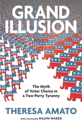 La gran ilusión: La fantasía de la elección del votante en una tiranía bipartidista - Grand Illusion: The Fantasy of Voter Choice in a Two-Party Tyranny