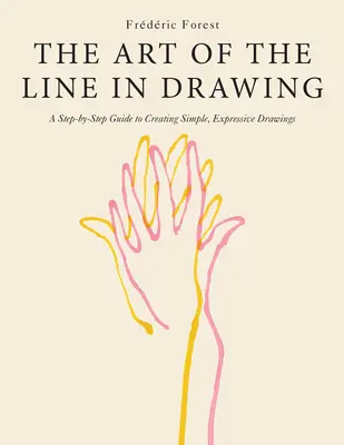 El arte de la línea en el dibujo: Guía paso a paso para crear dibujos sencillos y expresivos - The Art of the Line in Drawing: A Step-By-Step Guide to Creating Simple, Expressive Drawings