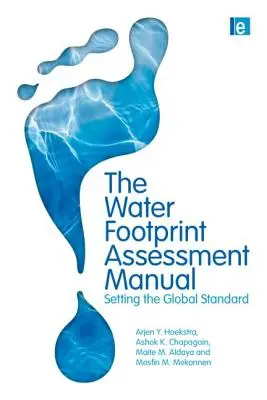 Manual de evaluación de la huella hídrica: Establecer la norma mundial - The Water Footprint Assessment Manual: Setting the Global Standard