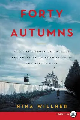 Cuarenta otoños: La historia de supervivencia y coraje de una familia a ambos lados del Muro de Berlín - Forty Autumns: A Family's Story of Survival and Courage on Both Sides of the Berlin Wall