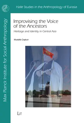 Improvisando la voz de los antepasados: Patrimonio e identidad en Asia Central - Improvising the Voice of the Ancestors: Heritage and Identity in Central Asia