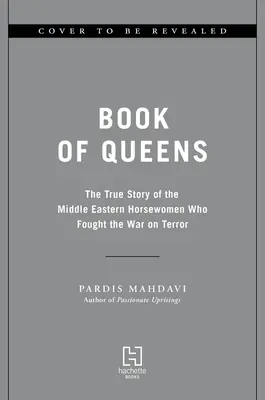 El libro de las reinas: La verdadera historia de las amazonas de Oriente Medio que lucharon en la guerra contra el terror - Book of Queens: The True Story of the Middle Eastern Horsewomen Who Fought the War on Terror