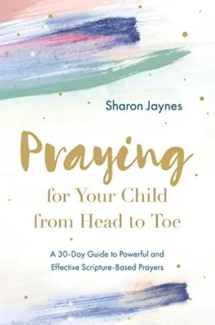 Orar por su hijo de pies a cabeza: Una guía de 30 días para oraciones poderosas y efectivas basadas en las Escrituras - Praying for Your Child from Head to Toe: A 30-Day Guide to Powerful and Effective Scripture-Based Prayers