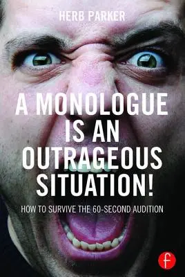 Un monólogo es una situación escandalosa!: Cómo sobrevivir a una audición de 60 segundos - A Monologue Is an Outrageous Situation!: How to Survive the 60-Second Audition