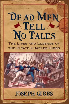 Los hombres muertos no cuentan cuentos: Vida y leyendas del pirata Charles Gibbs - Dead Men Tell No Tales: The Life and Legends of the Pirate Charles Gibbs
